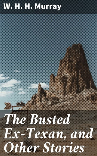 The Busted Ex-Texan, and Other Stories, W.H.H.Murray