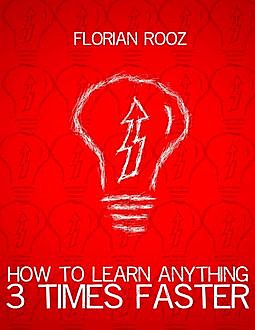 How To Learn Anything 3 Times Faster, Florian Rooz