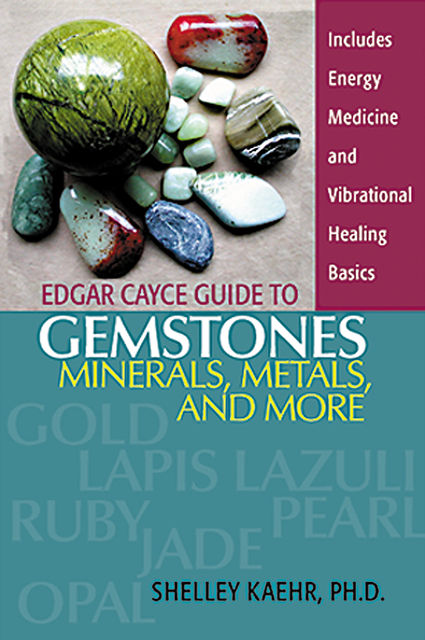 Edgar Cayce Guide to Gemstones, Minerals, Metals, and More, Shelley Kaehr