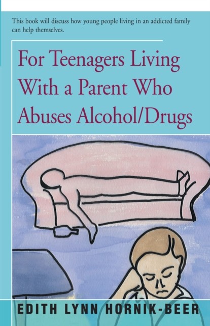 For Teenagers Living With a Parent Who Abuses Alcohol/Drugs, Edith Lynn Hornik-Beer