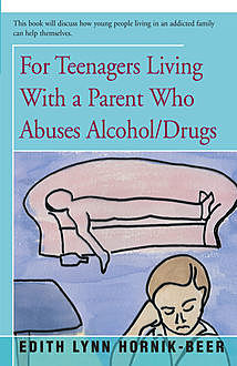 For Teenagers Living With a Parent Who Abuses Alcohol/Drugs, Edith Lynn Hornik-Beer