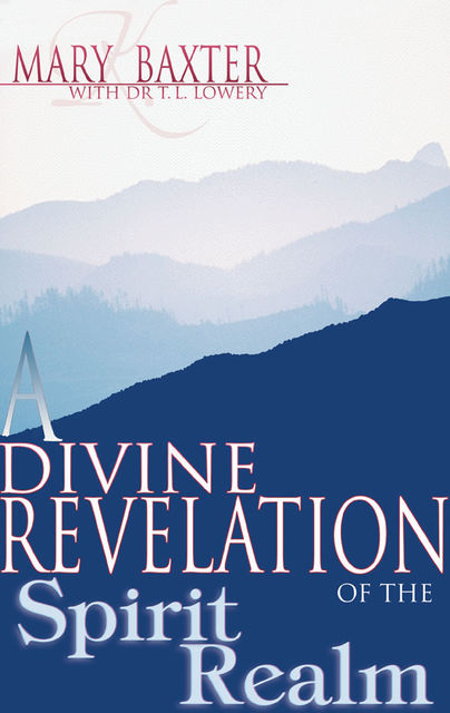 Divine Revelation Of The Spirit Realm, A, Mary Baxter