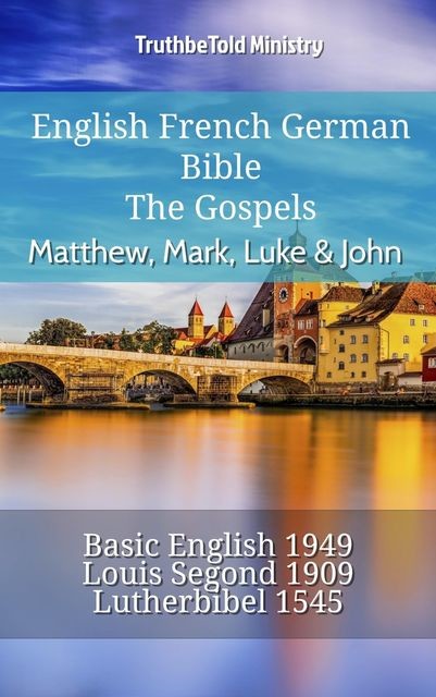 English French German Bible – The Gospels III – Matthew, Mark, Luke & John, Truthbetold Ministry