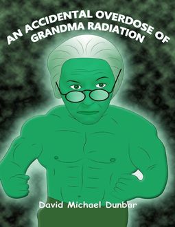 An Accidental Overdose of Grandma Radiation, David Dunbar