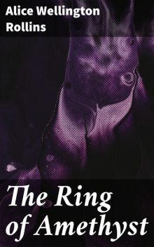 The Ring of Amethyst, Alice Wellington Rollins