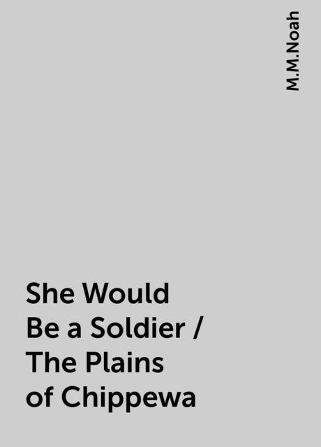 She Would Be a Soldier / The Plains of Chippewa, M.M.Noah