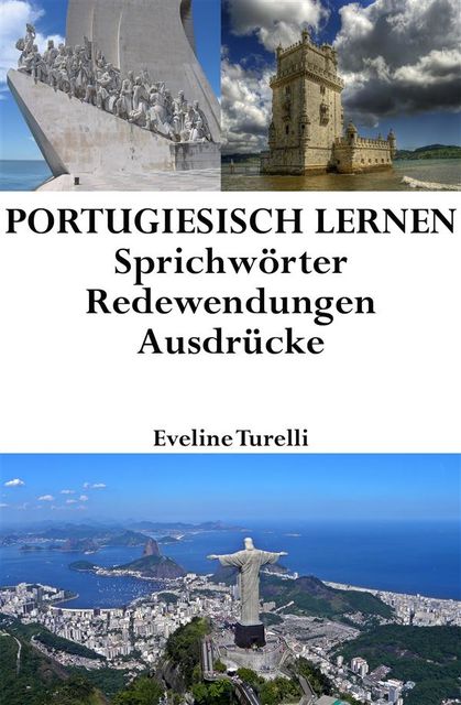 Portugiesisch lernen: portugiesische Sprichwörter ‒ Redewendungen ‒ Ausdrücke, Eveline Turelli