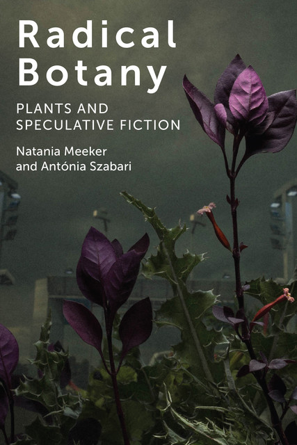 Radical Botany, Antonia Szabari, Natania Meeker