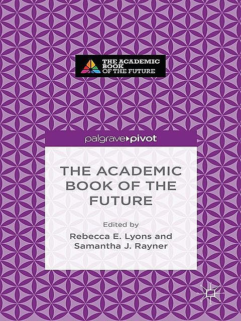 The Academic Book of the Future, Rebecca E. Lyons, Samantha J. Rayner