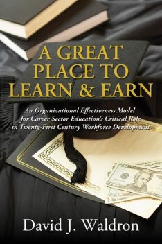 A Great Place to Learn and Earn, David J. Waldron