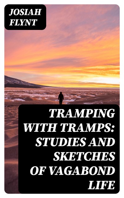 Tramping with Tramps: Studies and Sketches of Vagabond Life, Josiah Flynt