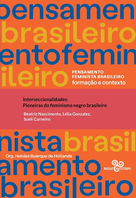 Interseccionalidades: pioneiras do feminismo negro brasileiro, Heloisa Buarque de Hollanda, Lélia Gonzalez, Beatriz Nascimento, Sueli Carneiro