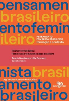 Interseccionalidades: pioneiras do feminismo negro brasileiro, Heloisa Buarque de Hollanda, Lélia Gonzalez, Beatriz Nascimento, Sueli Carneiro