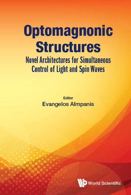Optomagnonic Structures: Novel Architectures For Simultaneous Control Of Light And Spin Waves, Evangelos Almpanis