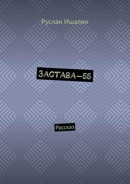 Застава-55. Рассказ, Руслан Ишалин