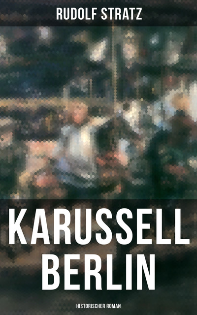 Karussell Berlin: Historischer Roman, Rudolf Stratz