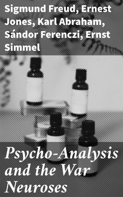 Psycho-Analysis and the War Neuroses, Sigmund Freud, Karl Abraham, Ernest Jones, Ernst Simmel, Sándor Ferenczi
