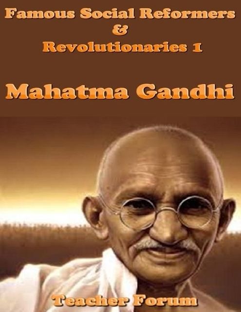 Famous Social Reformers & Revolutionaries 1: Mahatma Gandhi, Teacher Forum