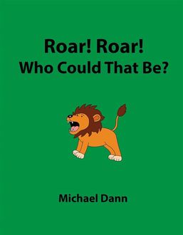 Roar! Roar! Who Could That Be, Michael Dann