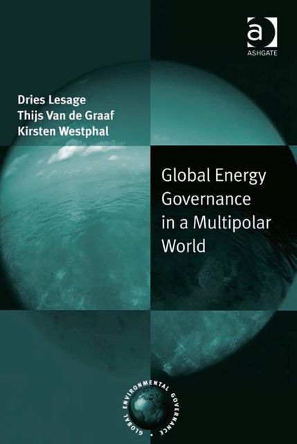 Global Energy Governance in a Multipolar World, Dries Lesage, Kirsten Westphal, Thijs Van de Graaf