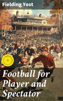 Football for Player and Spectator, Fielding Yost