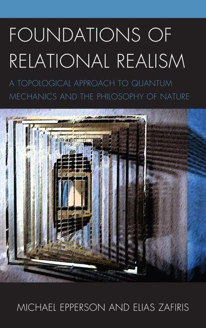 Foundations of Relational Realism, Elias Zafiris, Michael Epperson