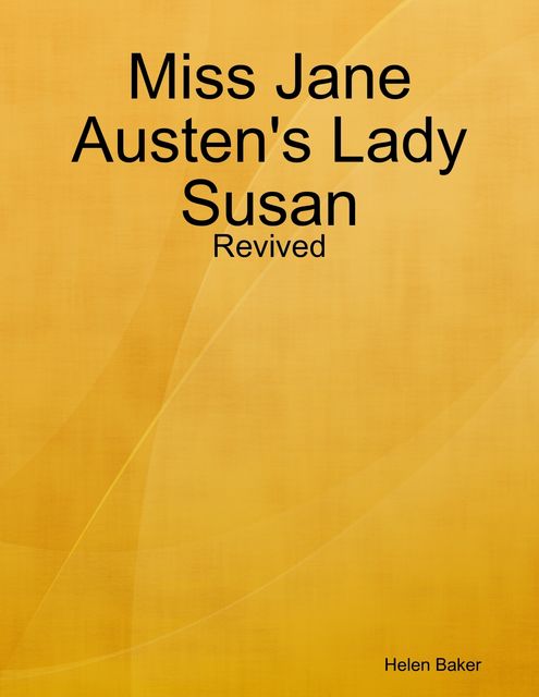 Miss Jane Austen's Lady Susan – Revived, Helen Baker