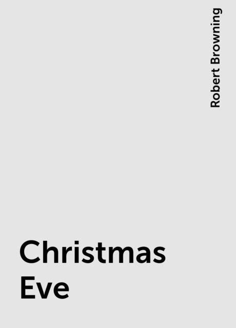 Christmas Eve, Robert Browning