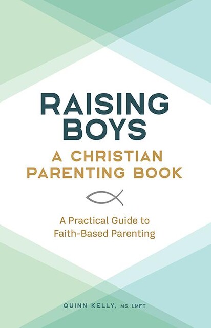 Raising Boys: A Christian Parenting Book, Quinn Kelly