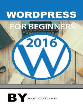 Wordpress for Beginners 2016, Scott Casterson