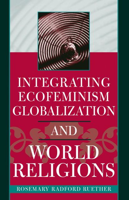 Integrating Ecofeminism, Globalization, and World Religions, Rosemary Ruether