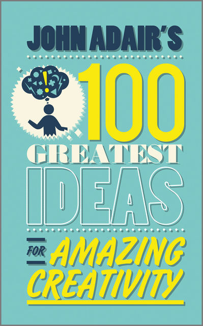 John Adair's 100 Greatest Ideas for Amazing Creativity, John Adair