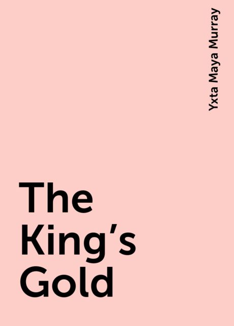 The King's Gold, Yxta Maya Murray