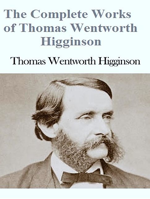 The Complete Works of Thomas Wentworth Higginson, Thomas Wentworth Higginson