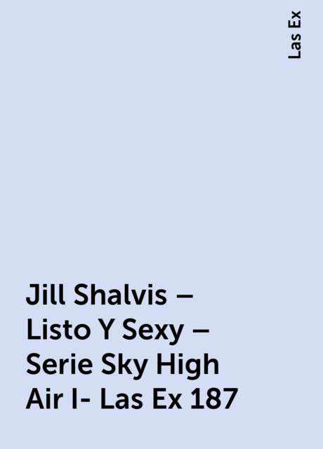 Jill Shalvis – Listo Y Sexy – Serie Sky High Air I- Las Ex 187, Las Ex