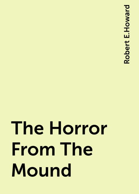 The Horror From The Mound, Robert E.Howard