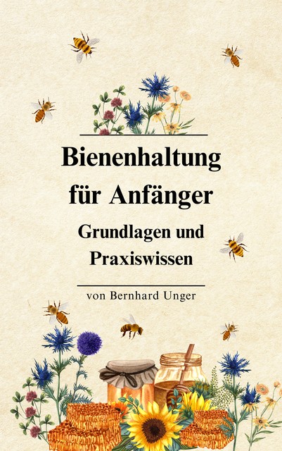 Bienenhaltung für Anfänger, Bernhard Unger