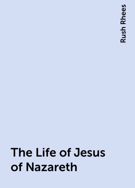 The Life of Jesus of Nazareth, Rush Rhees
