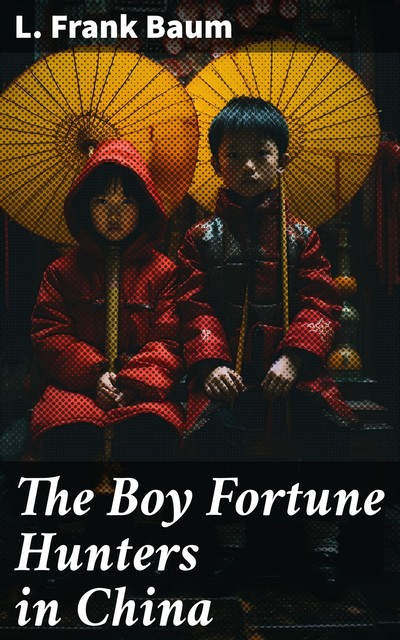 The Boy Fortune Hunters in China, L. Baum