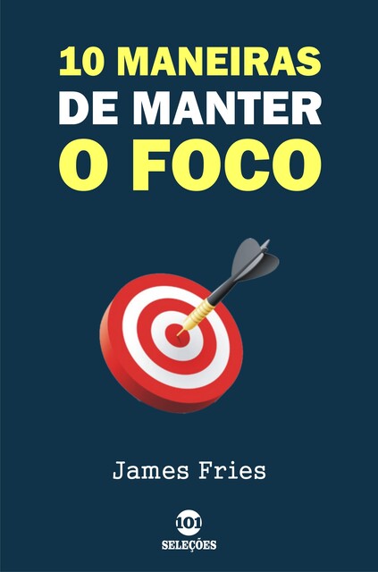 10 Maneiras de manter o foco, James Fries