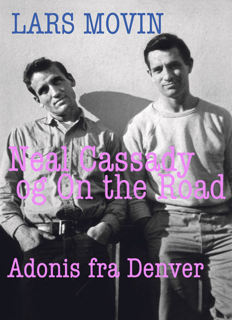 Neal Cassady og On the Road – Adonis fra Denver, Lars Movin