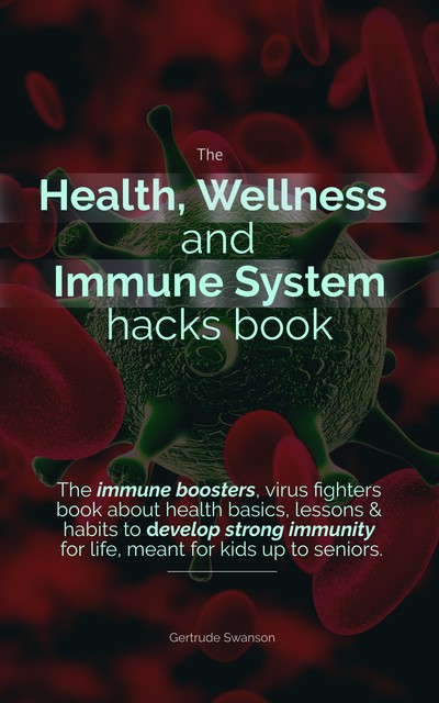 The Health, Wellness And Immune System Hacks Book, Gertrude Swanson