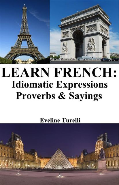 Learn French: Idiomatic Expressions ‒ Proverbs & Sayings, Eveline Turelli