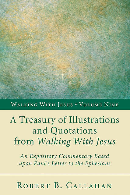 A Treasury of Illustrations and Quotations from Walking With Jesus, Robert B. Callahan