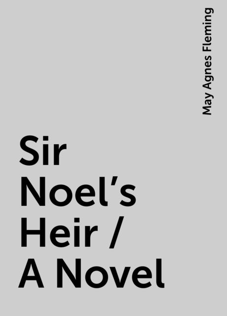 Sir Noel's Heir / A Novel, May Agnes Fleming