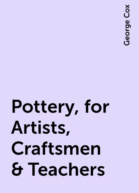 Pottery, for Artists, Craftsmen & Teachers, George Cox
