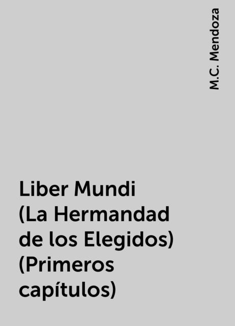 Liber Mundi (La Hermandad de los Elegidos) (Primeros capítulos), M.C. Mendoza