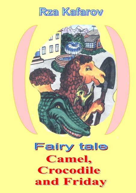 Fairy tale. Camel, Crocodile and Friday, Rza Ragimovich Kafarov