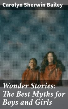 Wonder Stories: The Best Myths for Boys and Girls, Carolyn Sherwin Bailey