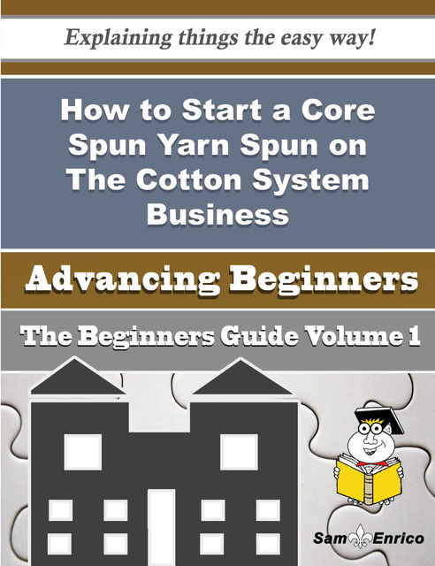 How to Start a Core Spun Yarn Spun on The Cotton System Business (Beginners Guide), Mary Christie